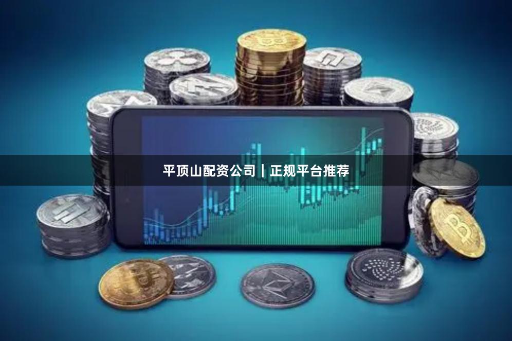 平顶山配资公司｜正规平台推荐